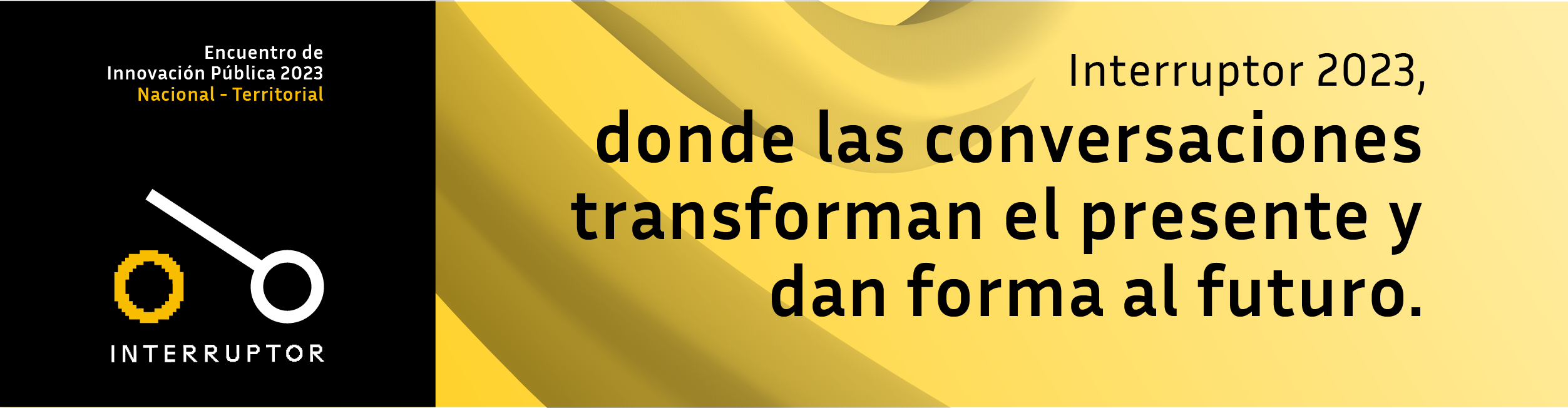 Interruptor 2023 donde las conversaciones enseñan  a hacer, transformando el presente  y dándole forma al futuro